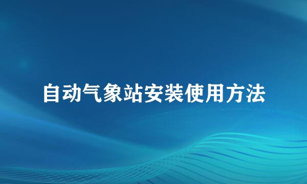 自动气象站安装使用方法