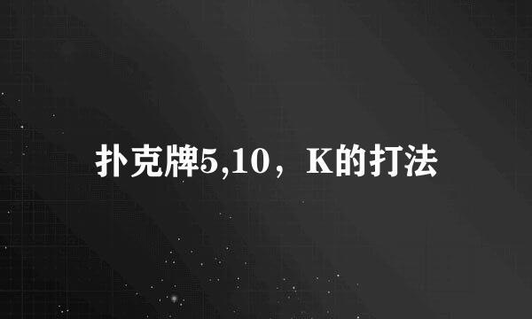 扑克牌5,10，K的打法