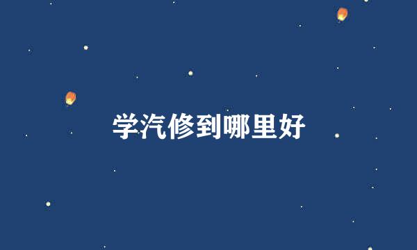 学汽修到哪里好