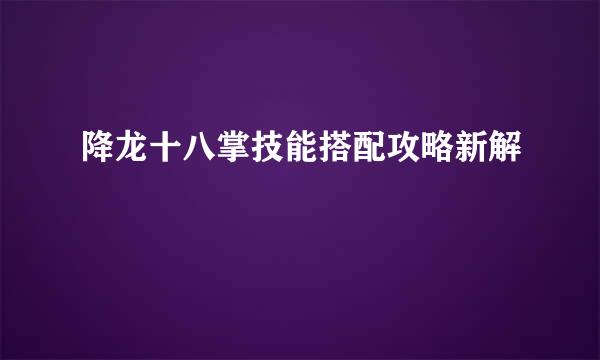 降龙十八掌技能搭配攻略新解