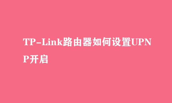 TP-Link路由器如何设置UPNP开启