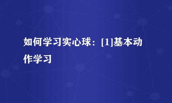 如何学习实心球：[1]基本动作学习