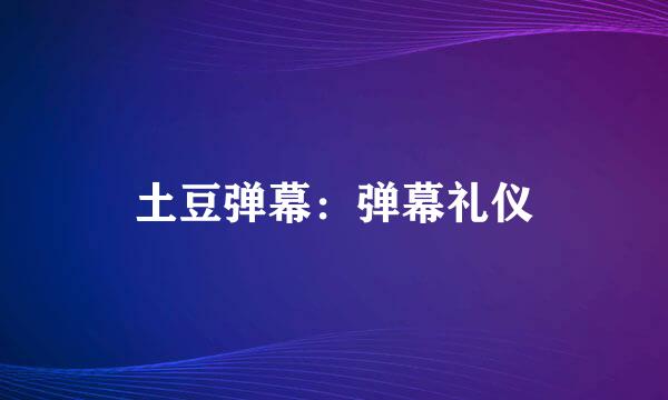 土豆弹幕：弹幕礼仪