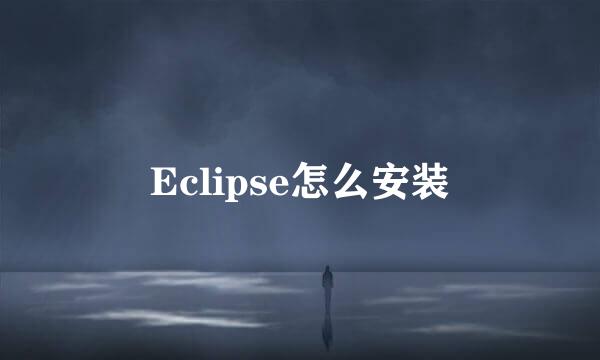 Eclipse怎么安装