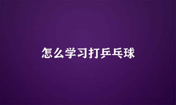 怎么学习打乒乓球