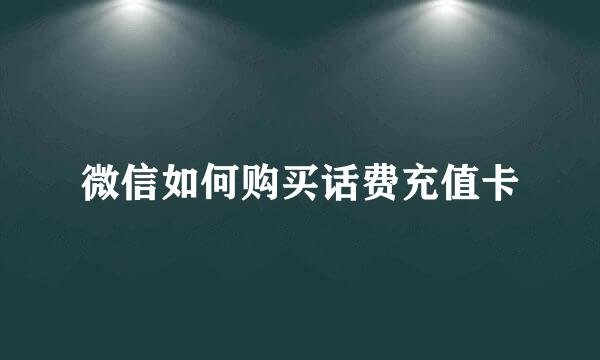 微信如何购买话费充值卡