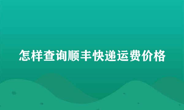 怎样查询顺丰快递运费价格