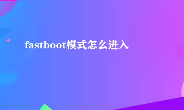 fastboot模式怎么进入