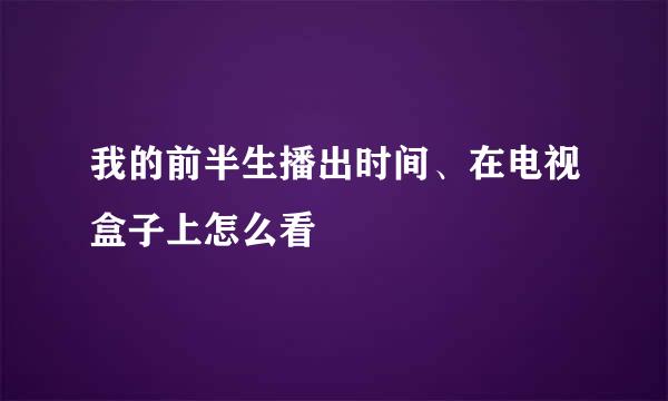 我的前半生播出时间、在电视盒子上怎么看