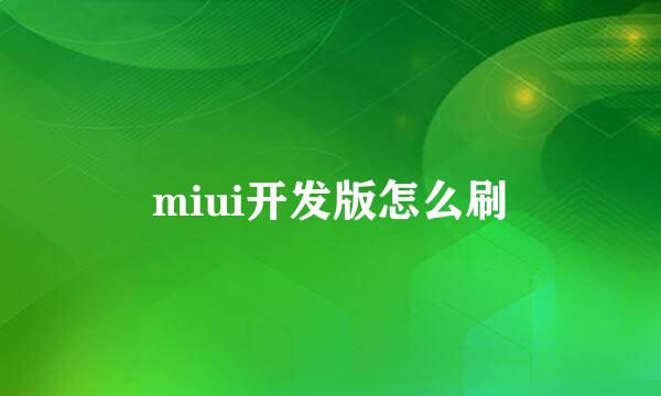 miui开发版怎么刷