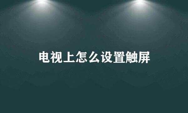 电视上怎么设置触屏