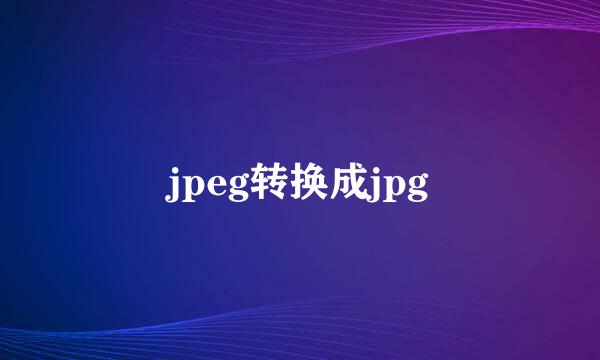 jpeg转换成jpg