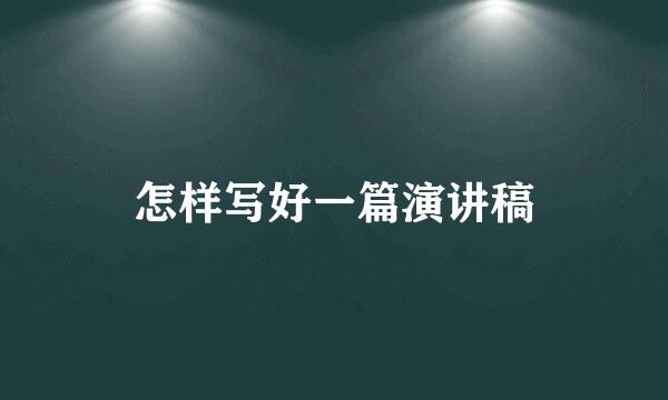 怎样写好一篇演讲稿