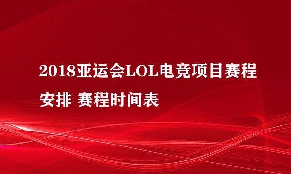 2018亚运会LOL电竞项目赛程安排 赛程时间表