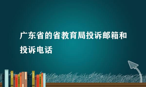 广东省的省教育局投诉邮箱和投诉电话