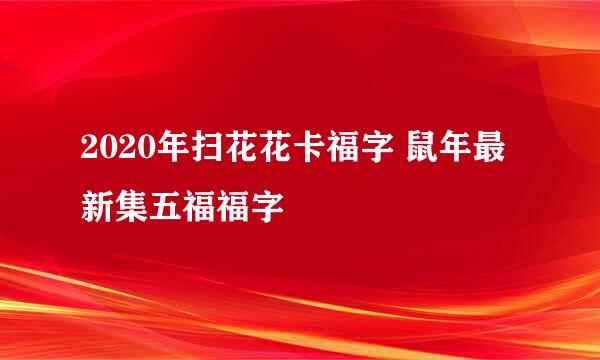 2020年扫花花卡福字 鼠年最新集五福福字