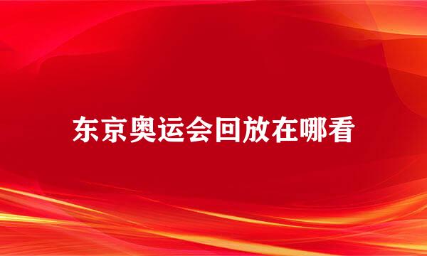 东京奥运会回放在哪看