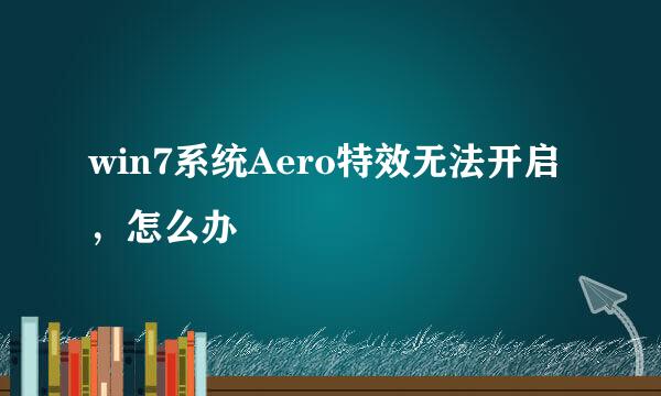 win7系统Aero特效无法开启，怎么办