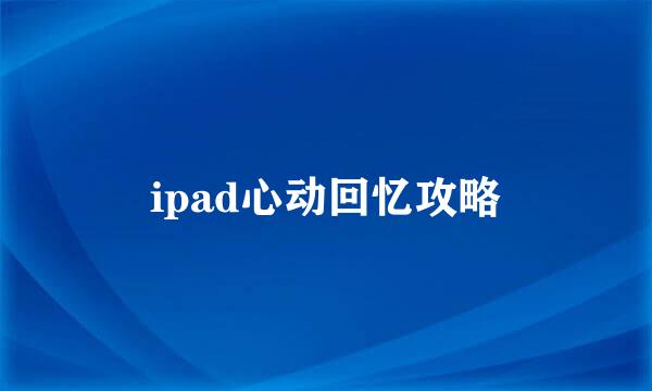 ipad心动回忆攻略