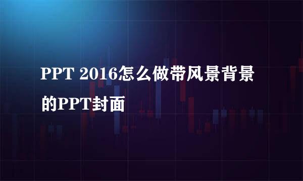 PPT 2016怎么做带风景背景的PPT封面