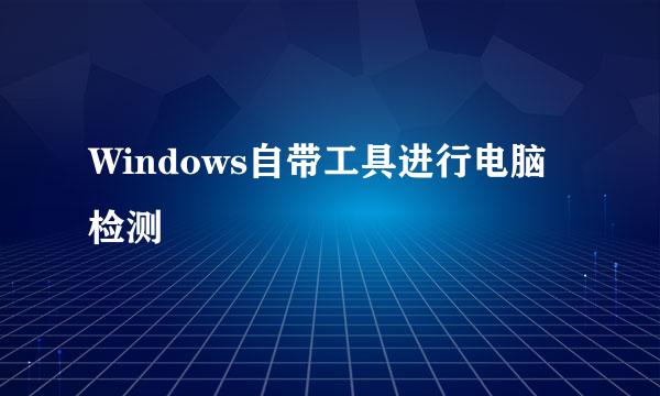 Windows自带工具进行电脑检测