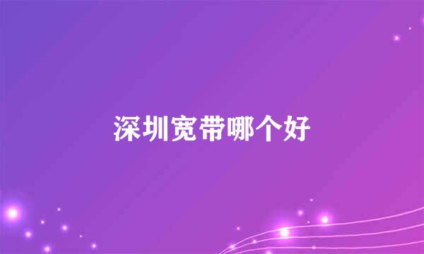 深圳宽带哪个好