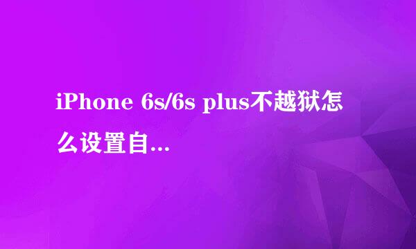 iPhone 6s/6s plus不越狱怎么设置自己的铃声