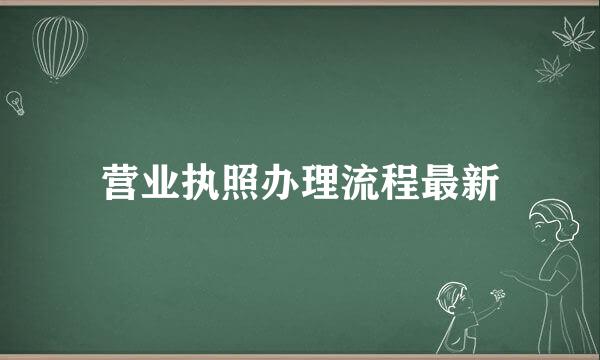 营业执照办理流程最新