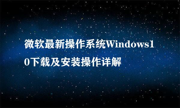 微软最新操作系统Windows10下载及安装操作详解