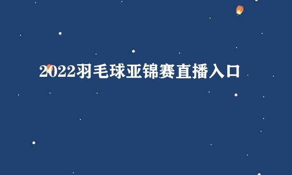 2022羽毛球亚锦赛直播入口