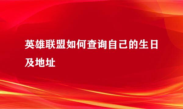 英雄联盟如何查询自己的生日及地址