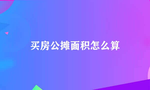 买房公摊面积怎么算