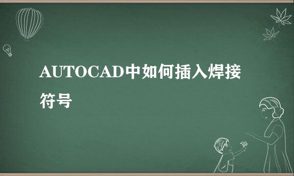 AUTOCAD中如何插入焊接符号