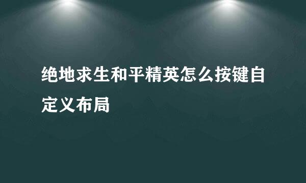 绝地求生和平精英怎么按键自定义布局