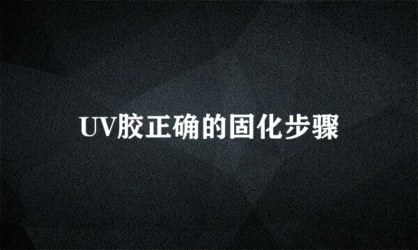 UV胶正确的固化步骤