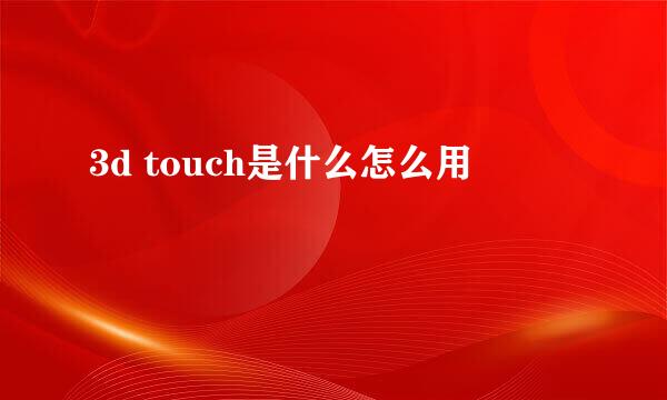 3d touch是什么怎么用