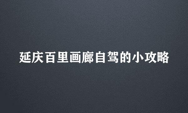 延庆百里画廊自驾的小攻略