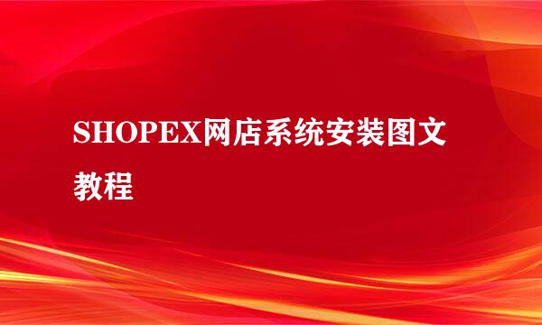 SHOPEX网店系统安装图文教程