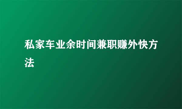 私家车业余时间兼职赚外快方法