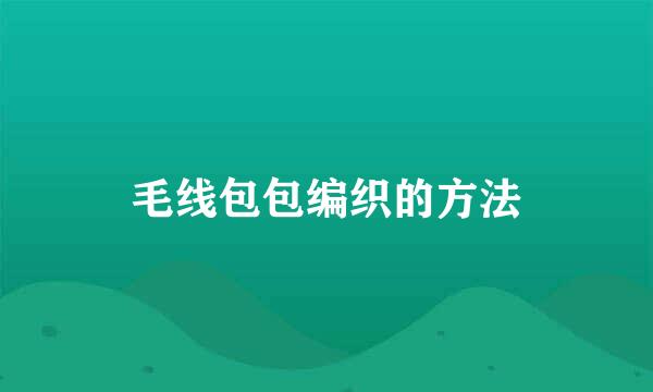 毛线包包编织的方法