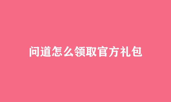 问道怎么领取官方礼包