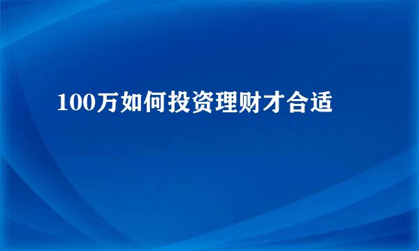 100万如何投资理财才合适