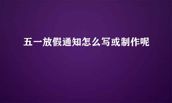 五一放假通知怎么写或制作呢