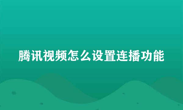 腾讯视频怎么设置连播功能