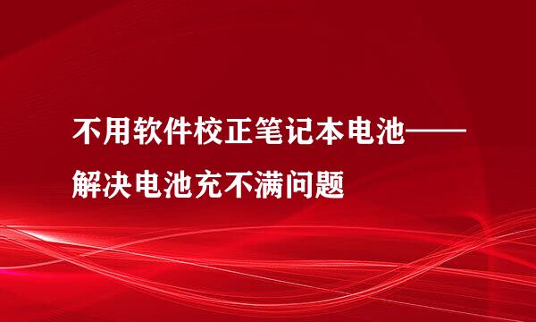 不用软件校正笔记本电池——解决电池充不满问题