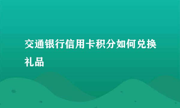 交通银行信用卡积分如何兑换礼品