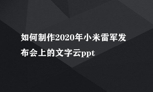 如何制作2020年小米雷军发布会上的文字云ppt