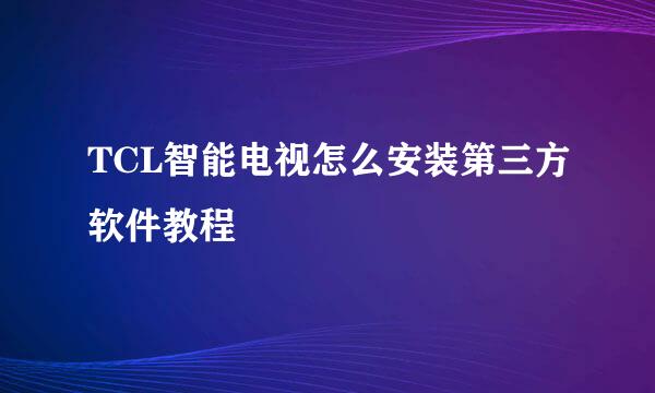 TCL智能电视怎么安装第三方软件教程