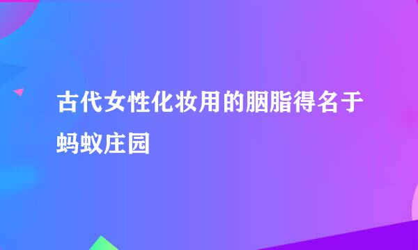 古代女性化妆用的胭脂得名于蚂蚁庄园