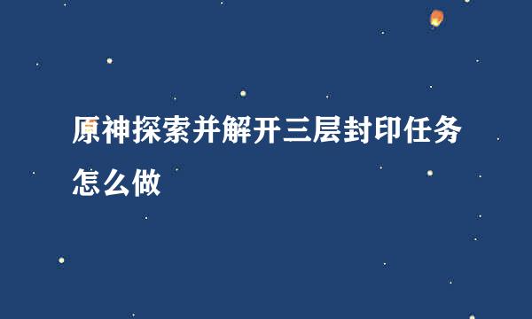 原神探索并解开三层封印任务怎么做